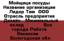 Мойщица посуды › Название организации ­ Лидер Тим, ООО › Отрасль предприятия ­ Дизайн › Минимальный оклад ­ 16 000 - Все города Работа » Вакансии   . Вологодская обл.,Череповец г.